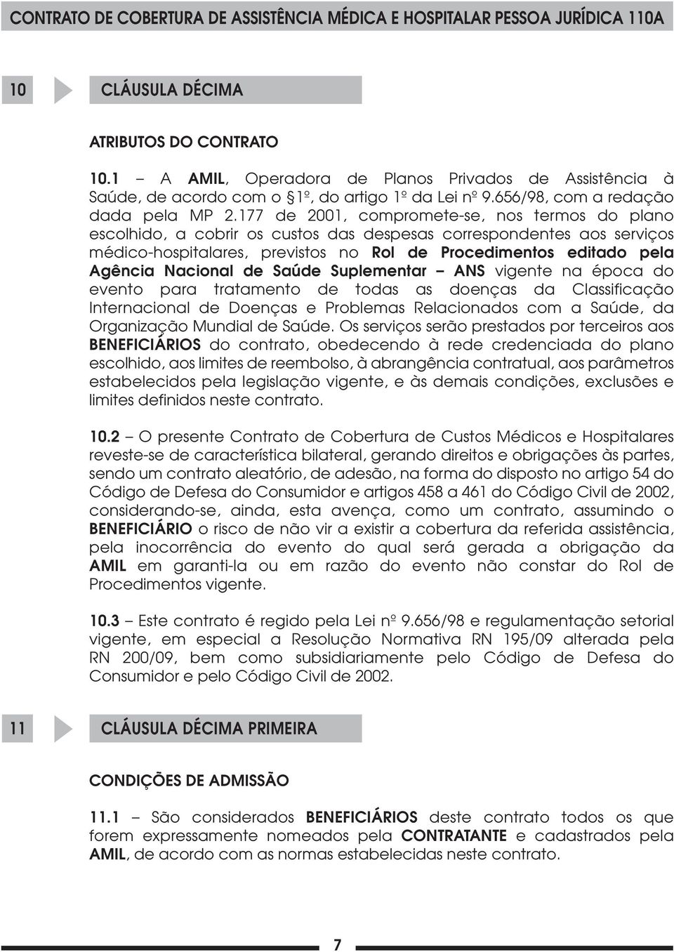 Nacional de Saúde Suplementar ANS vigente na época do evento para tratamento de todas as doenças da Classificação Internacional de Doenças e Problemas Relacionados com a Saúde, da Organização Mundial