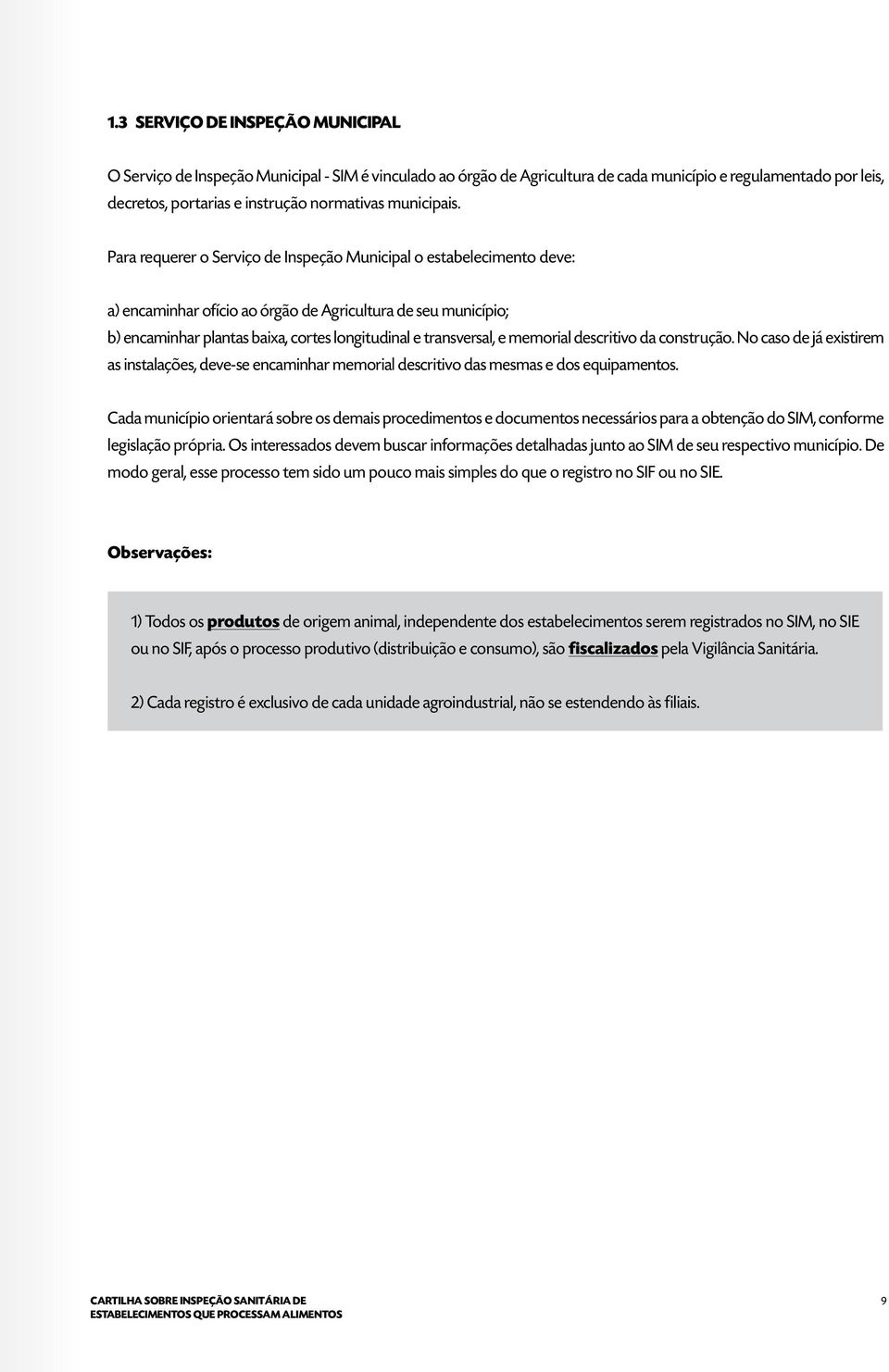 Para requerer o Serviço de Inspeção Municipal o estabelecimento deve: a) encaminhar ofício ao órgão de Agricultura de seu município; b) encaminhar plantas baixa, cortes longitudinal e transversal, e