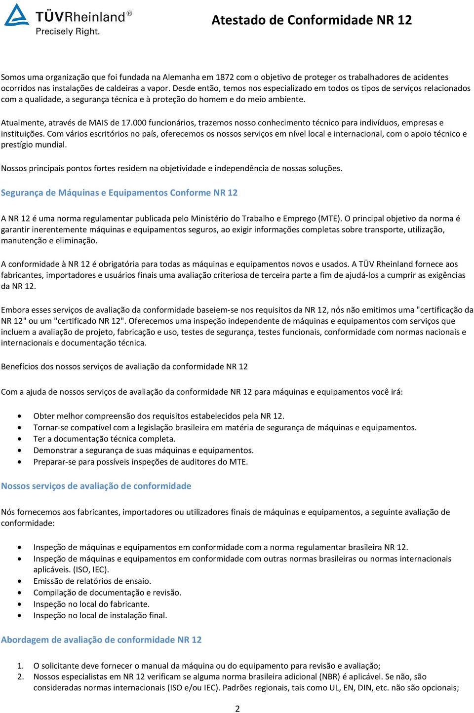 000 funcionários, trazemos nosso conhecimento técnico para indivíduos, empresas e instituições.