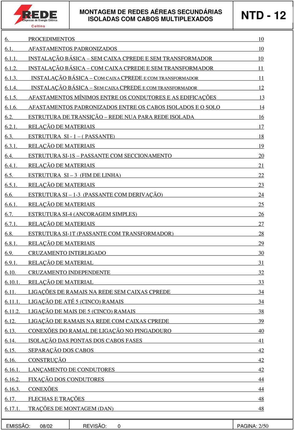 . ESTRUTURA DE TRANSIÇÃO REDE NUA PARA REDE ISOLADA 16 6..1. RELAÇÃO DE MATERIAIS 17 6.3. ESTRUTURA SI - 1 ( PASSANTE) 18 6.3.1. RELAÇÃO DE MATERIAIS 19 6.4.