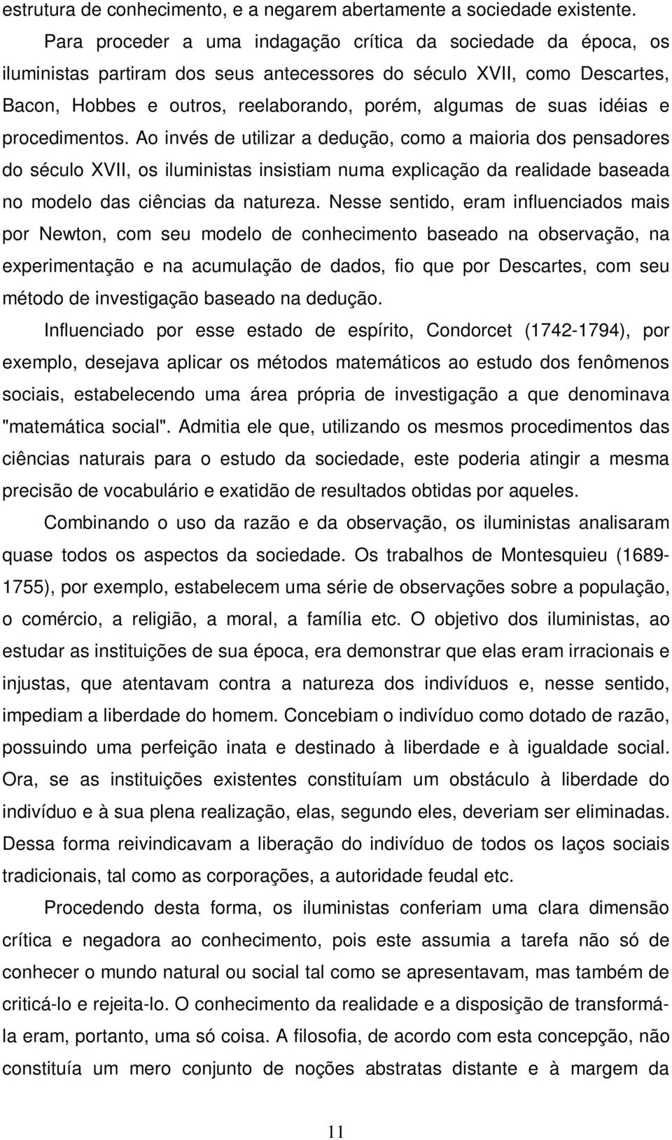 idéias e procedimentos. Ao invés de utilizar a dedução, como a maioria dos pensadores do século XVII, os iluministas insistiam numa explicação da realidade baseada no modelo das ciências da natureza.