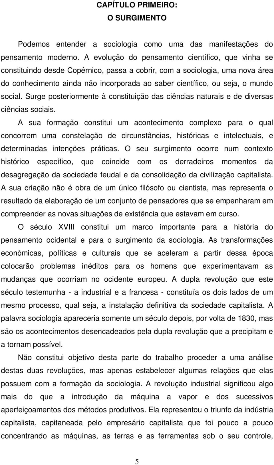 mundo social. Surge posteriormente à constituição das ciências naturais e de diversas ciências sociais.