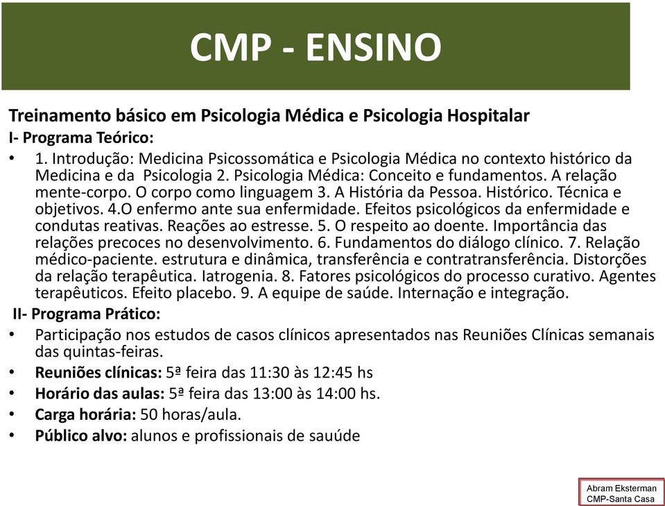 A História da Pessoa. Histórico. Técnica e objetivos. 4.O enfermo ante sua enfermidade. Efeitos psicológicos da enfermidade e condutas reativas. Reações ao estresse. 5. O respeito ao doente.