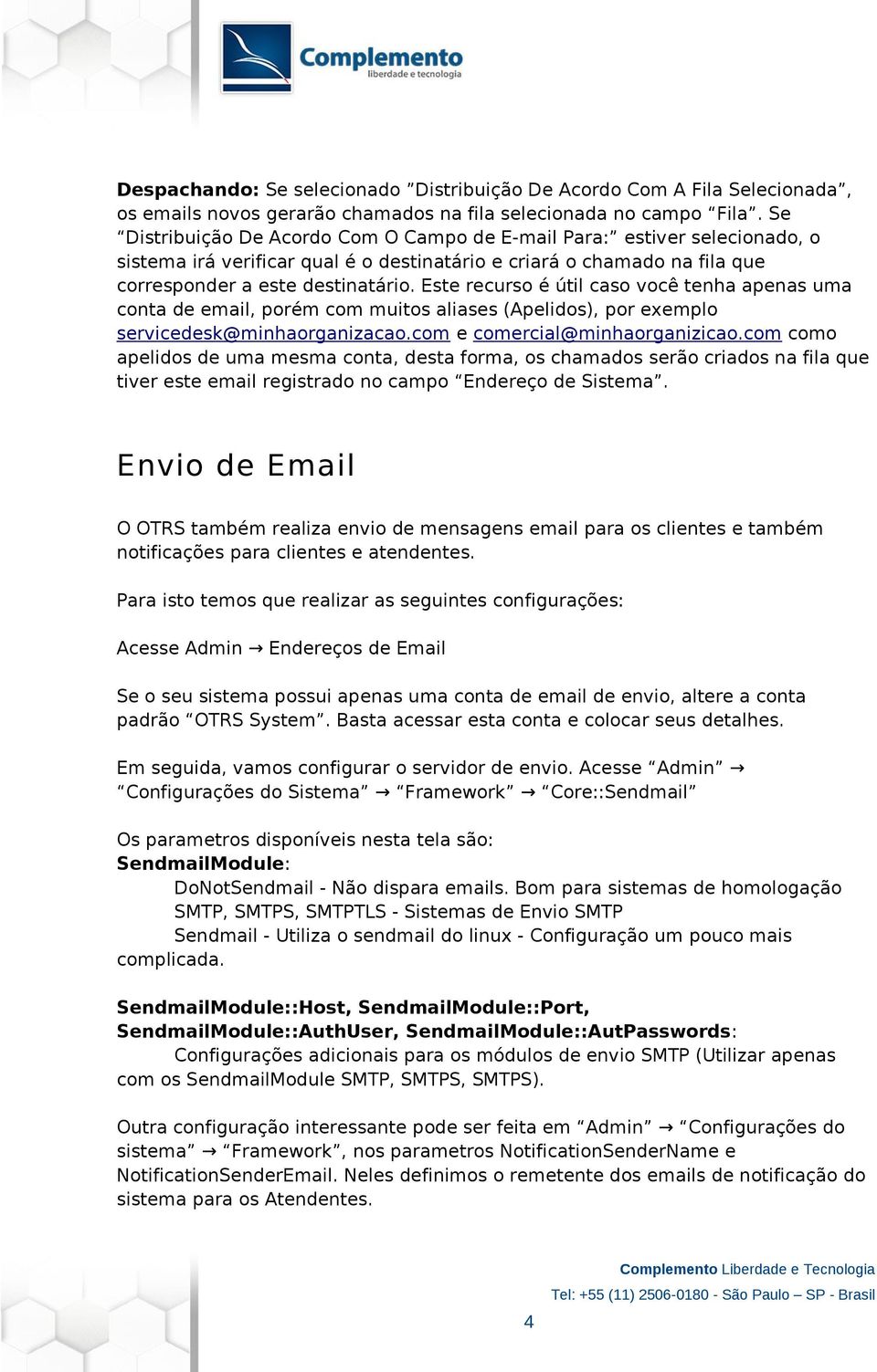 Este recurso é útil caso você tenha apenas uma conta de email, porém com muitos aliases (Apelidos), por exemplo servicedesk@minhaorganizacao.com e comercial@minhaorganizicao.