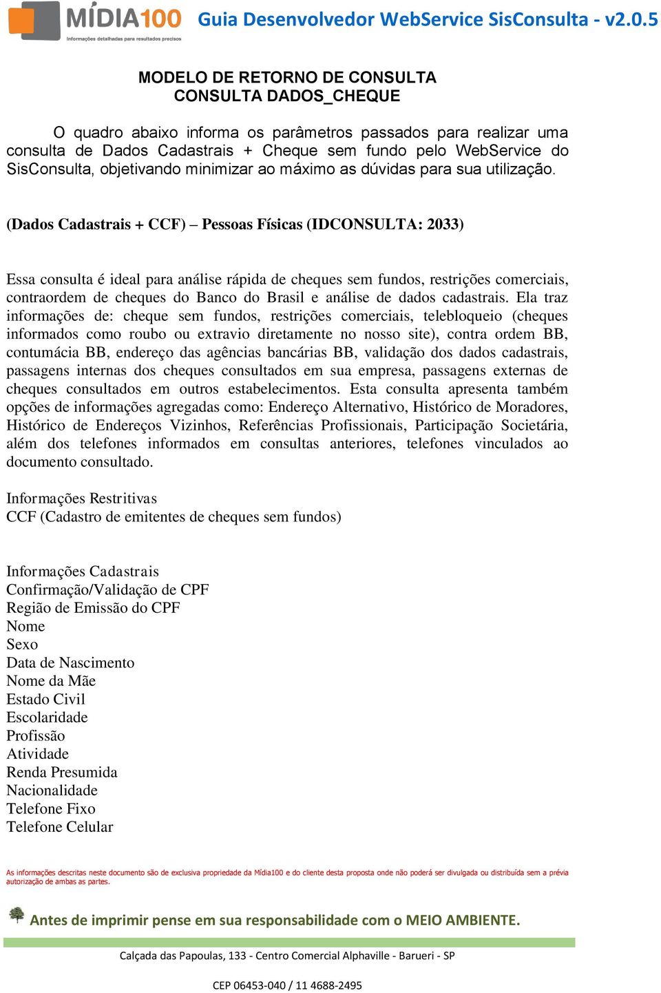 (Dados Cadastrais + CCF) Pessoas Físicas (IDCONSULTA: 2033) Essa consulta é ideal para análise rápida de cheques sem fundos, restrições comerciais, contraordem de cheques do Banco do Brasil e análise