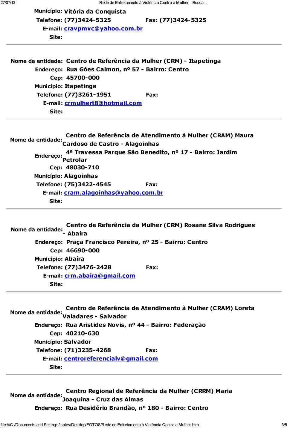 com Centro de Referência de Atendimento à Mulher (CRAM) Maura Cardoso de Castro - Alagoinhas 4ª Travessa Parque São Benedito, nº 17 - Bairro: Jardim Petrolar Cep: 48030-710 Município: Alagoinhas