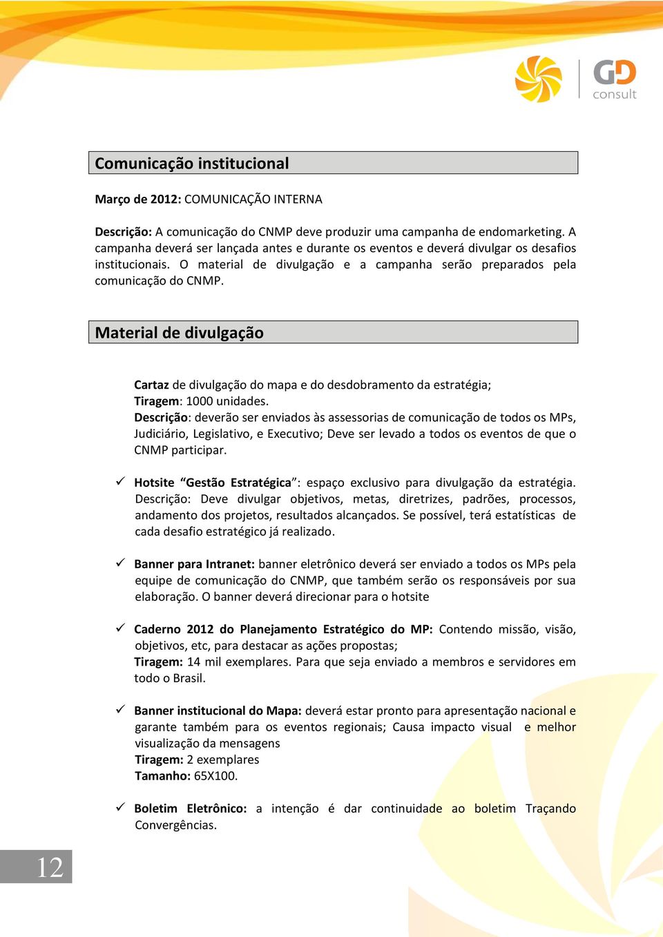 Material de divulgação Cartaz de divulgação do mapa e do desdobramento da estratégia; Tiragem: 1000 unidades.