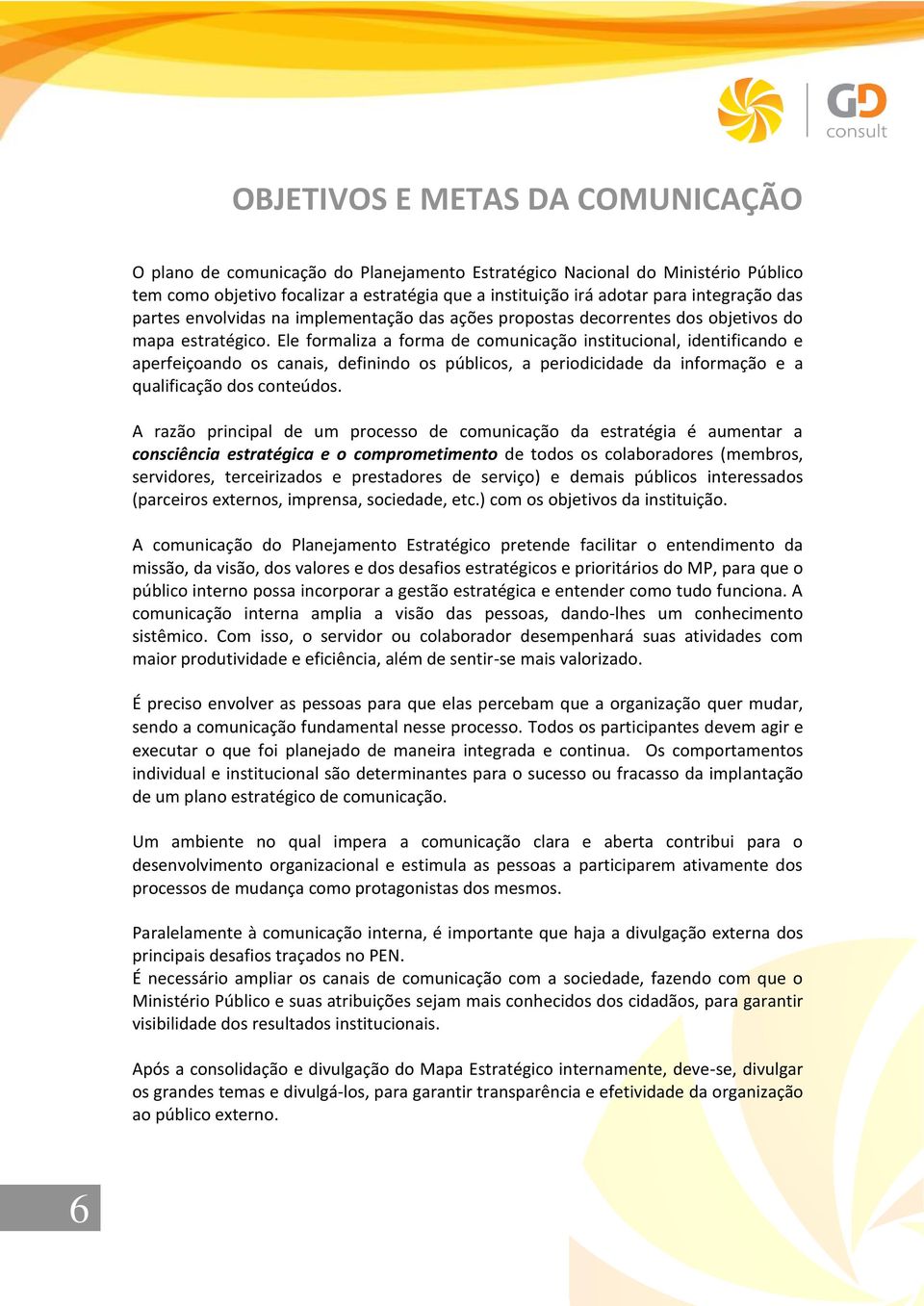 Ele formaliza a forma de comunicação institucional, identificando e aperfeiçoando os canais, definindo os públicos, a periodicidade da informação e a qualificação dos conteúdos.