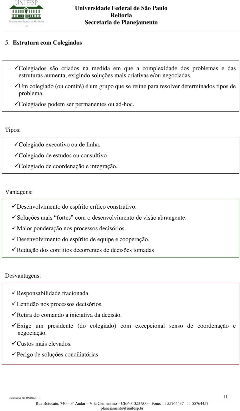 Colegiado de estudos ou consultivo Colegiado de coordenação e integração. Vantagens: Desenvolvimento do espírito crítico construtivo. Soluções mais fortes com o desenvolvimento de visão abrangente.