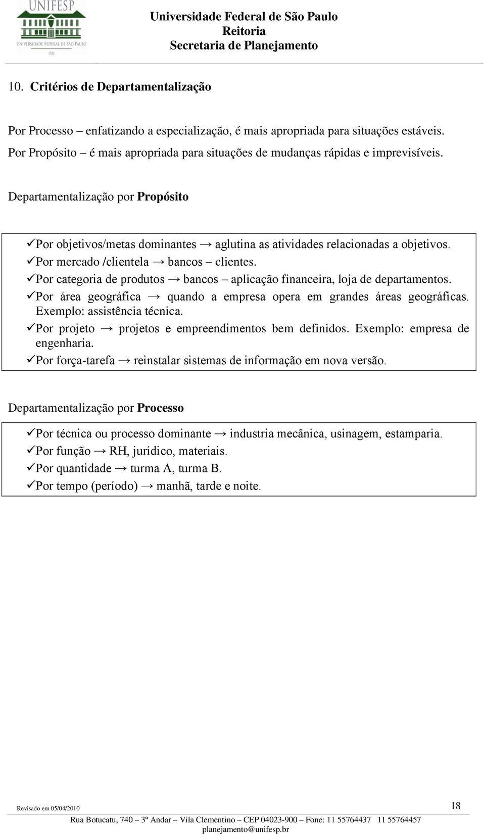 Por mercado /clientela bancos clientes. Por categoria de produtos bancos aplicação financeira, loja de departamentos. Por área geográfica quando a empresa opera em grandes áreas geográficas.