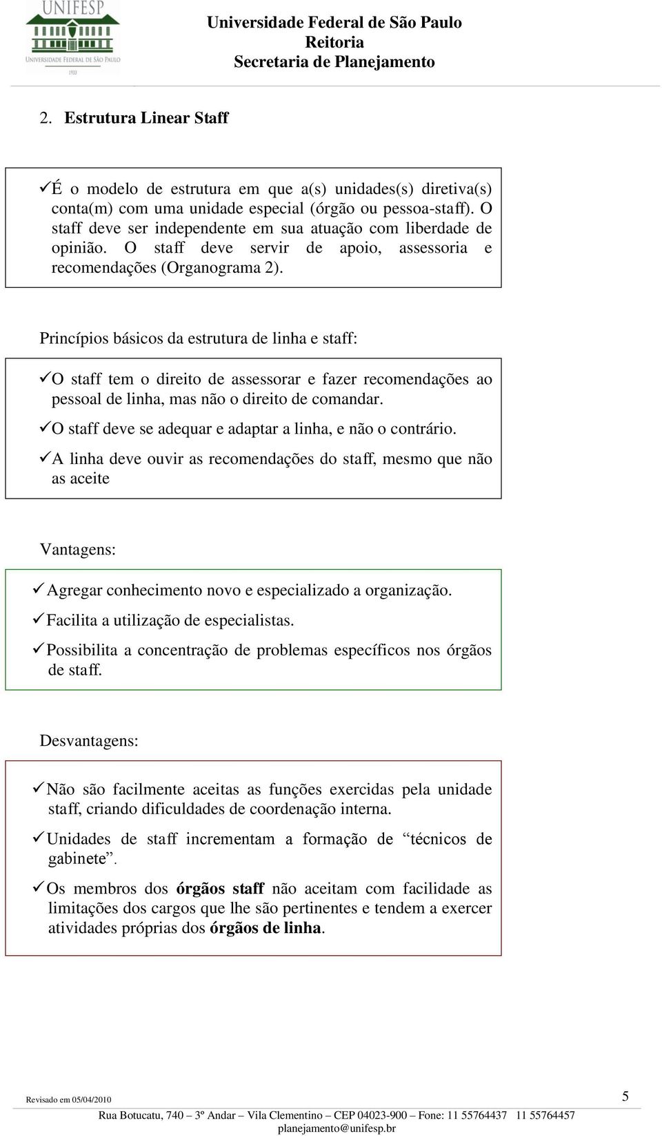 Princípios básicos da estrutura de linha e staff: O staff tem o direito de assessorar e fazer recomendações ao pessoal de linha, mas não o direito de comandar.