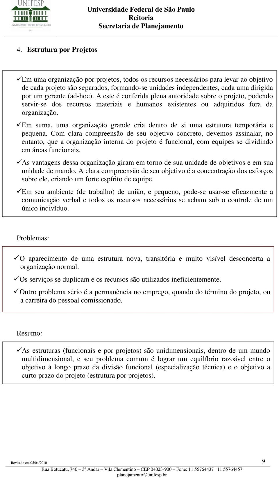 Em suma, uma organização grande cria dentro de si uma estrutura temporária e pequena.