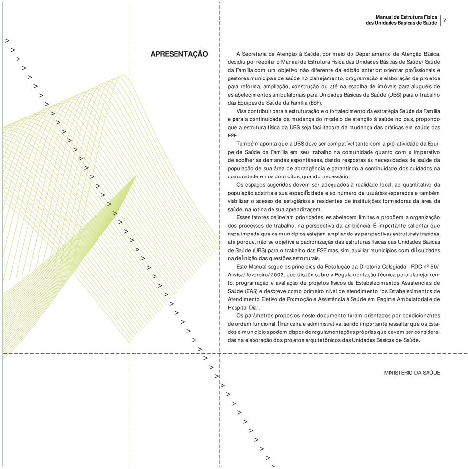 projetos para reforma, ampliação, construção ou até na escolha de imóveis para aluguéis de estabelecimentos ambulatoriais para Unidades Básicas de Saúde (UBS) para o trabalho das Equipes de Saúde da