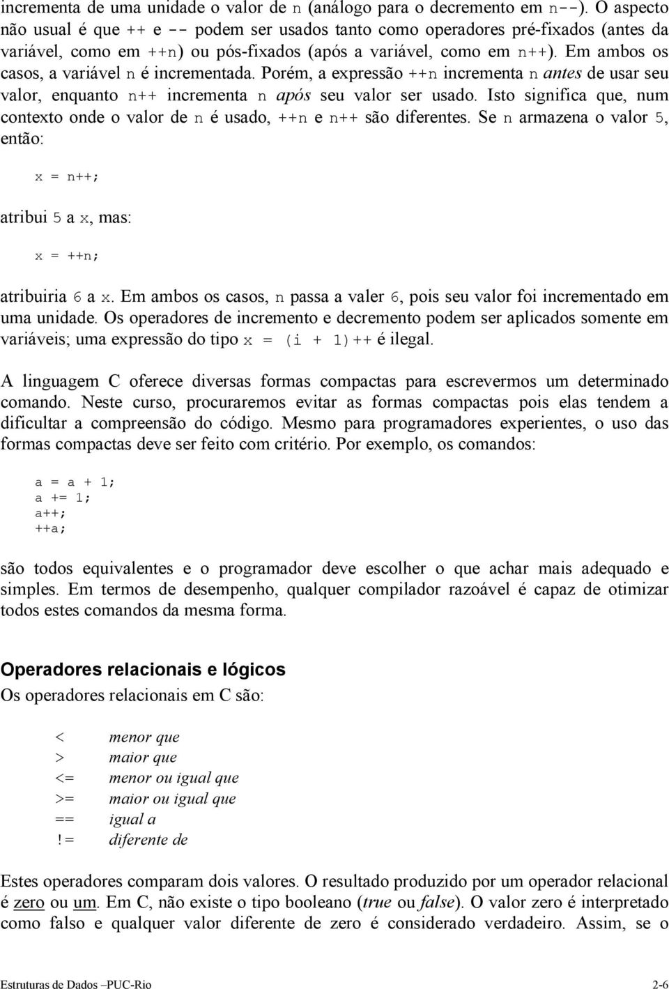 Em ambos os casos, a variável n é incrementada. Porém, a expressão ++n incrementa n antes de usar seu valor, enquanto n++ incrementa n após seu valor ser usado.