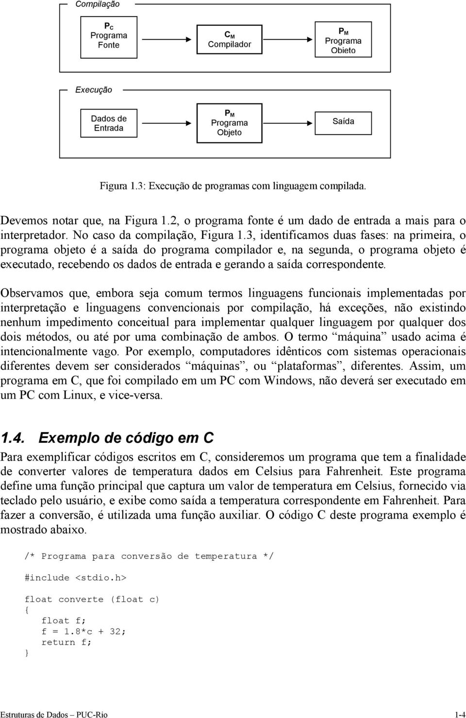 3, identificamos duas fases: na primeira, o programa objeto é a saída do programa compilador e, na segunda, o programa objeto é executado, recebendo os dados de entrada e gerando a saída