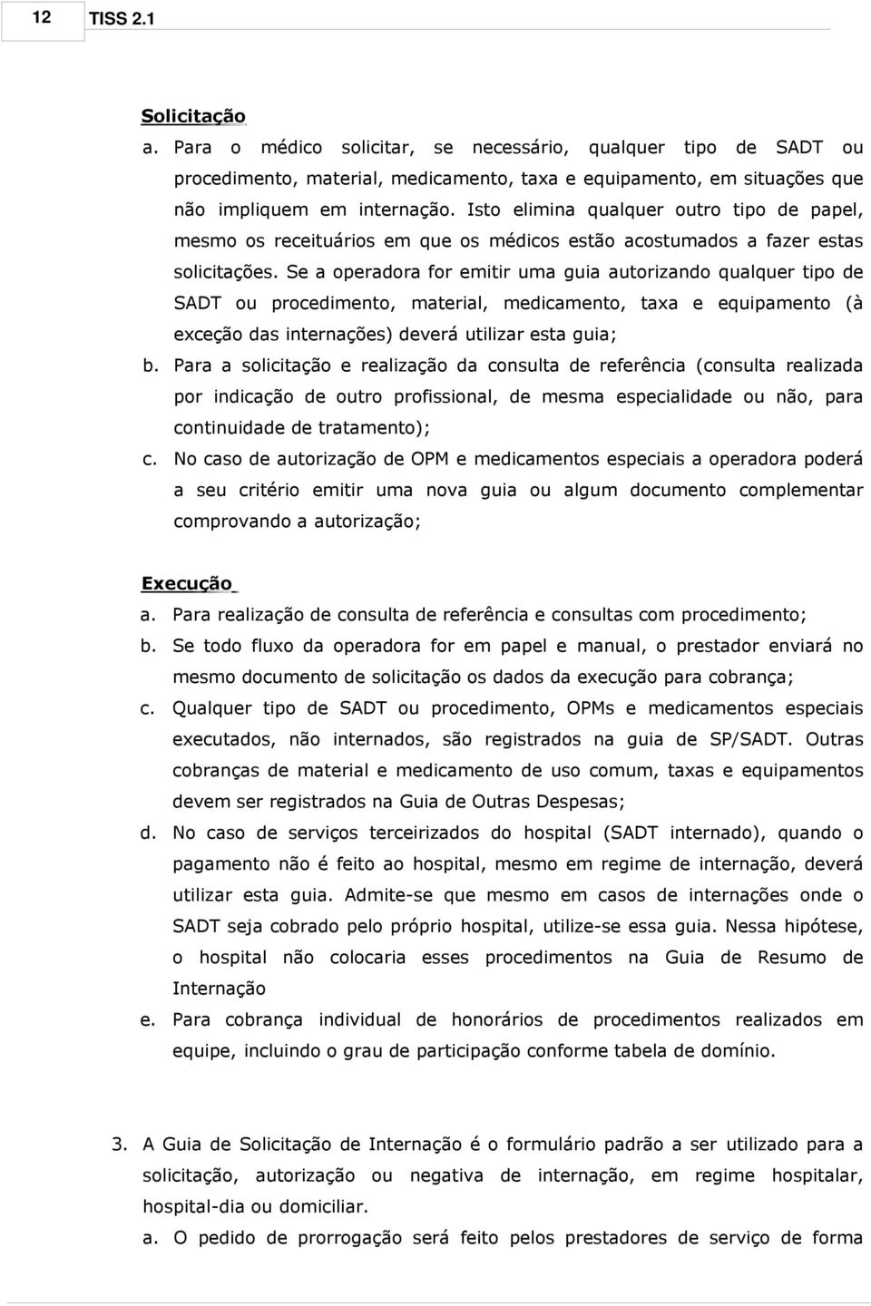 Se a operara for emitir uma guia autorizan qualquer tipo de SADT ou procedimento, material, medicamento, taxa e equipamento (à exceção das internações) deverá utilizar esta guia; b.