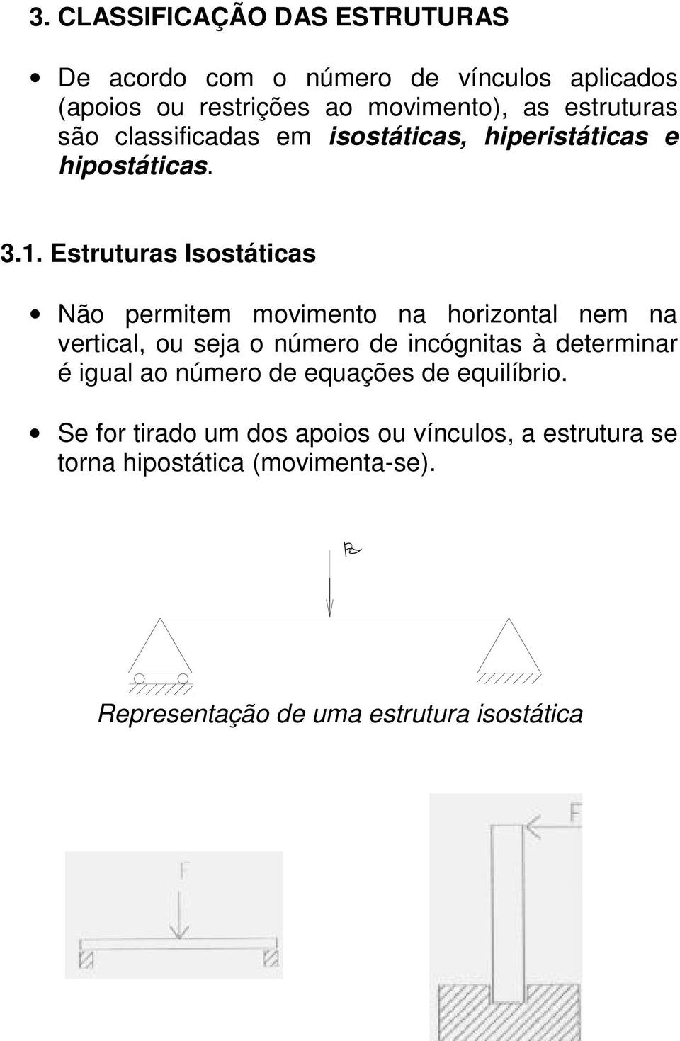 Estruturas Isostáticas Não permitem movimento na horizontal nem na vertical, ou seja o número de incógnitas à determinar é