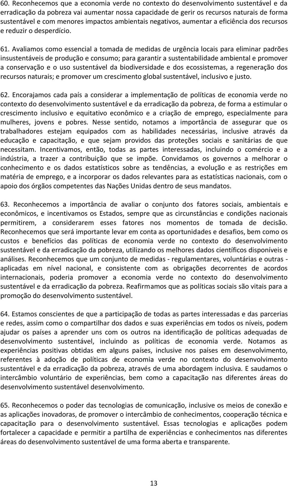 Avaliamos como essencial a tomada de medidas de urgência locais para eliminar padrões insustentáveis de produção e consumo; para garantir a sustentabilidade ambiental e promover a conservação e o uso