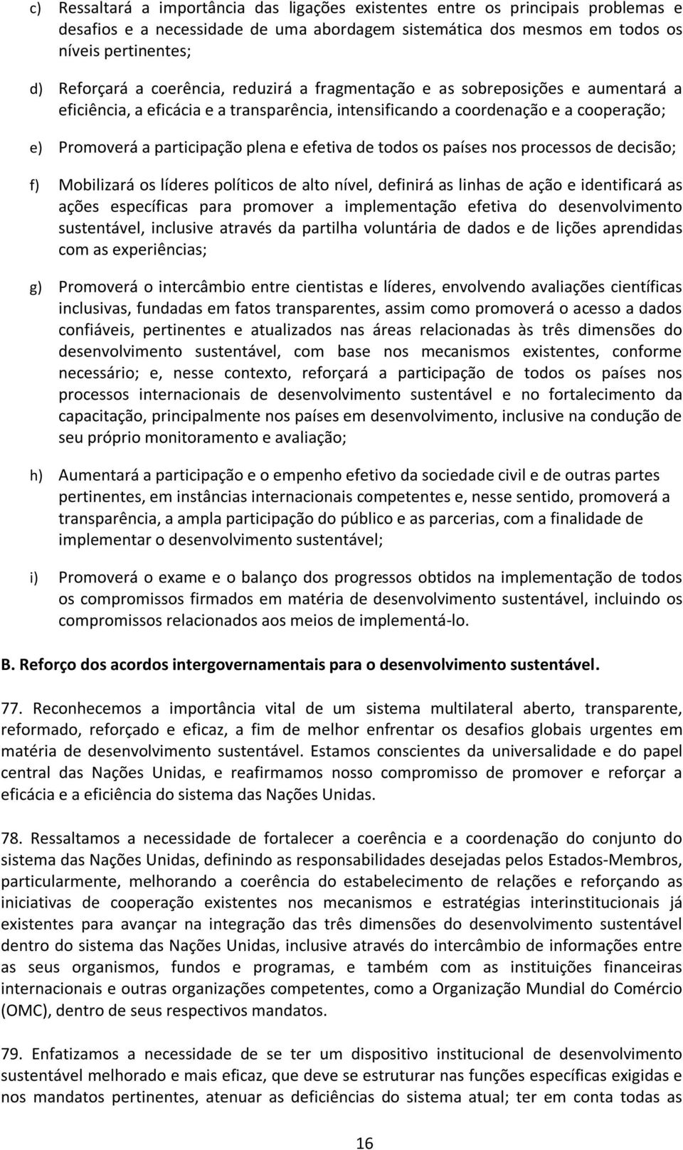 de todos os países nos processos de decisão; f) Mobilizará os líderes políticos de alto nível, definirá as linhas de ação e identificará as ações específicas para promover a implementação efetiva do