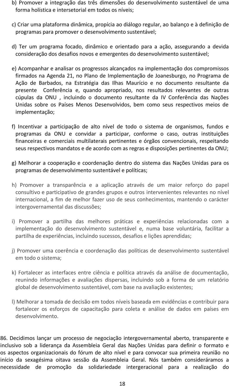 emergentes do desenvolvimento sustentável; e) Acompanhar e analisar os progressos alcançados na implementação dos compromissos firmados na Agenda 21, no Plano de Implementação de Joanesburgo, no