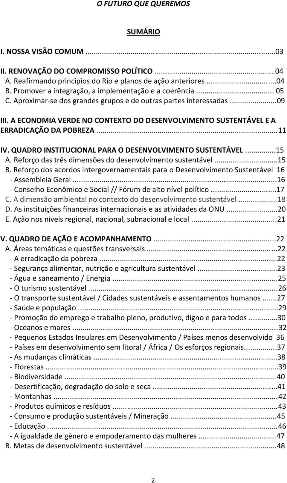 A ECONOMIA VERDE NO CONTEXTO DO DESENVOLVIMENTO SUSTENTÁVEL E A ERRADICAÇÃO DA POBREZA...11 IV. QUADRO INSTITUCIONAL PARA O DESENVOLVIMENTO SUSTENTÁVEL...15 A.