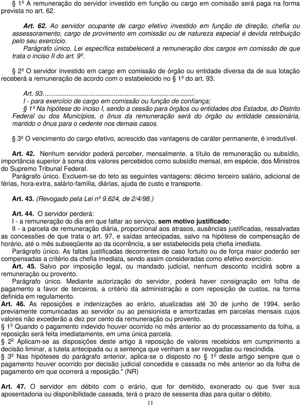 Ao servidor ocupante de cargo efetivo investido em função de direção, chefia ou assessoramento, cargo de provimento em comissão ou de natureza especial é devida retribuição pelo seu exercício.