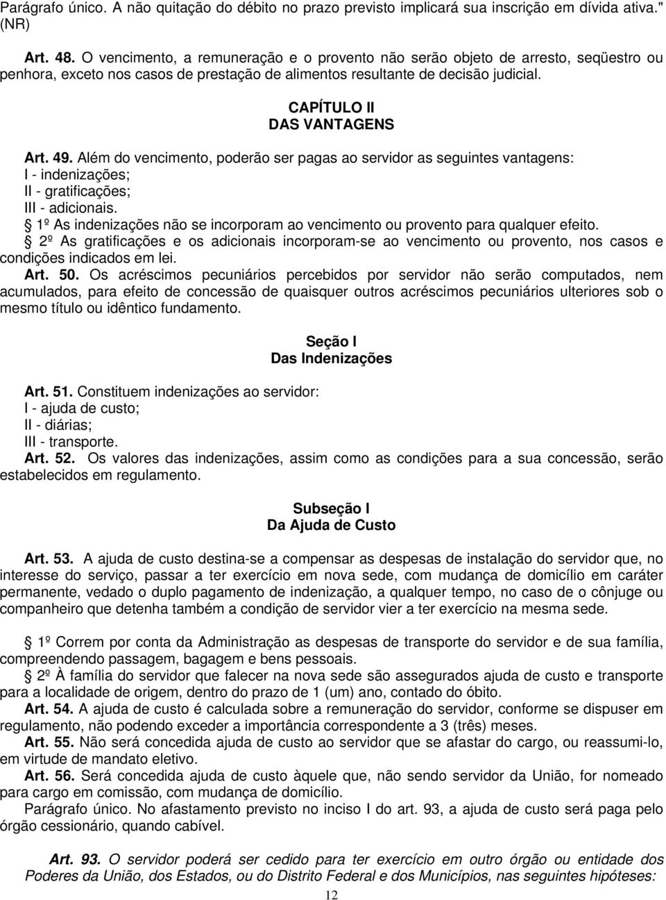 49. Além do vencimento, poderão ser pagas ao servidor as seguintes vantagens: I - indenizações; II - gratificações; III - adicionais.