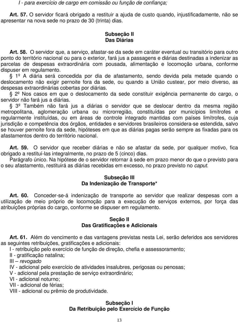 O servidor que, a serviço, afastar-se da sede em caráter eventual ou transitório para outro ponto do território nacional ou para o exterior, fará jus a passagens e diárias destinadas a indenizar as