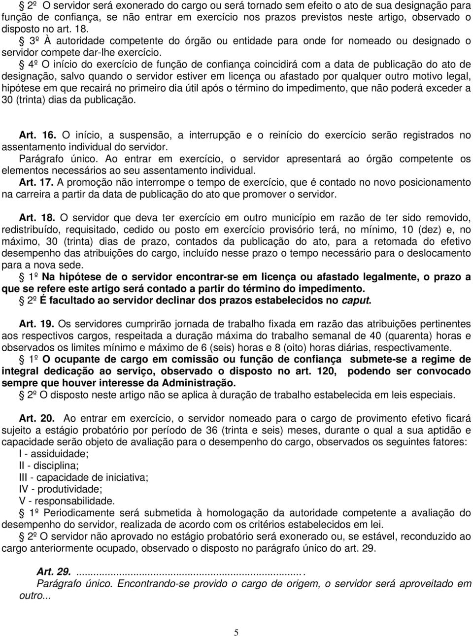 4º O início do exercício de função de confiança coincidirá com a data de publicação do ato de designação, salvo quando o servidor estiver em licença ou afastado por qualquer outro motivo legal,