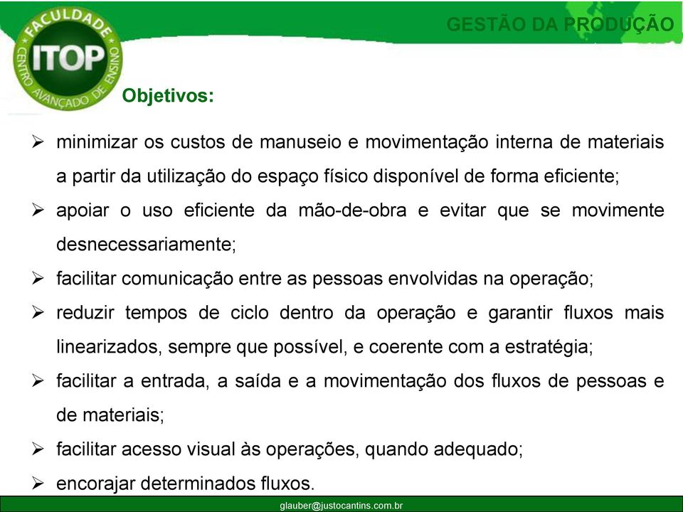 reduzir tempos de ciclo dentro da operação e garantir fluxos mais linearizados, sempre que possível, e coerente com a estratégia; facilitar a entrada, a saída e a