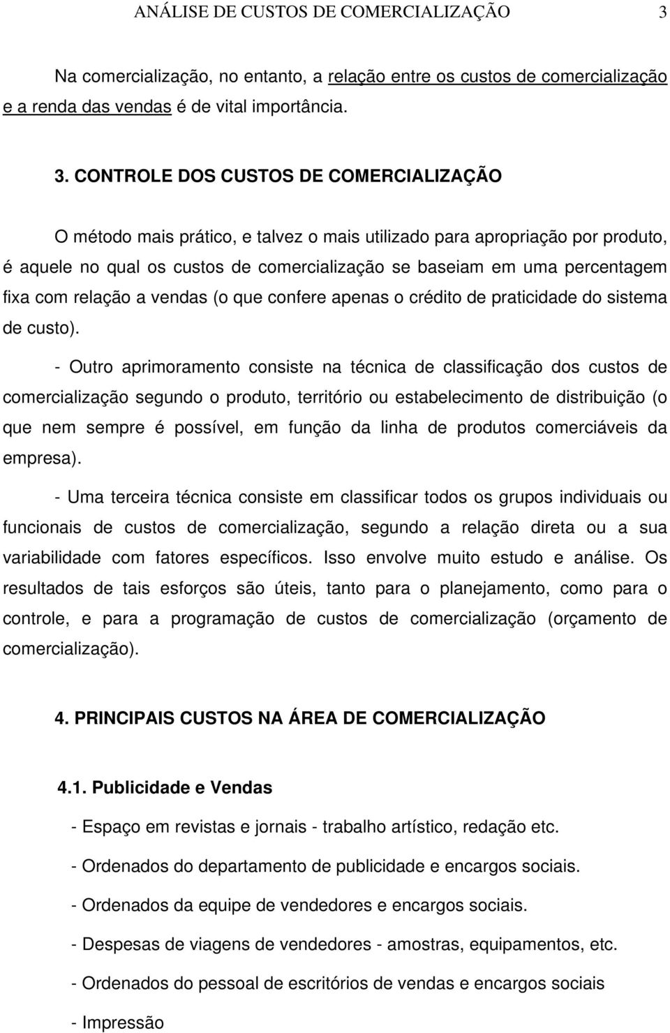 CONTROLE DOS CUSTOS DE COMERCIALIZAÇÃO O método mais prático, e talvez o mais utilizado para apropriação por produto, é aquele no qual os custos de comercialização se baseiam em uma percentagem fixa