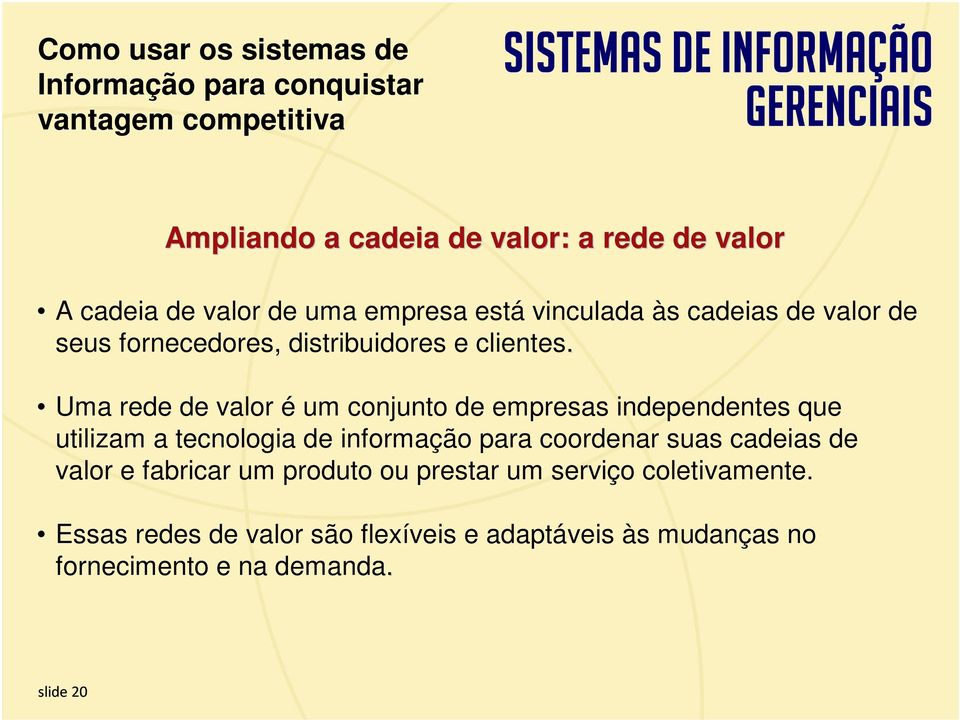 Uma rede de valor é um conjunto de empresas independentes que utilizam a tecnologia de informação para coordenar suas cadeias de