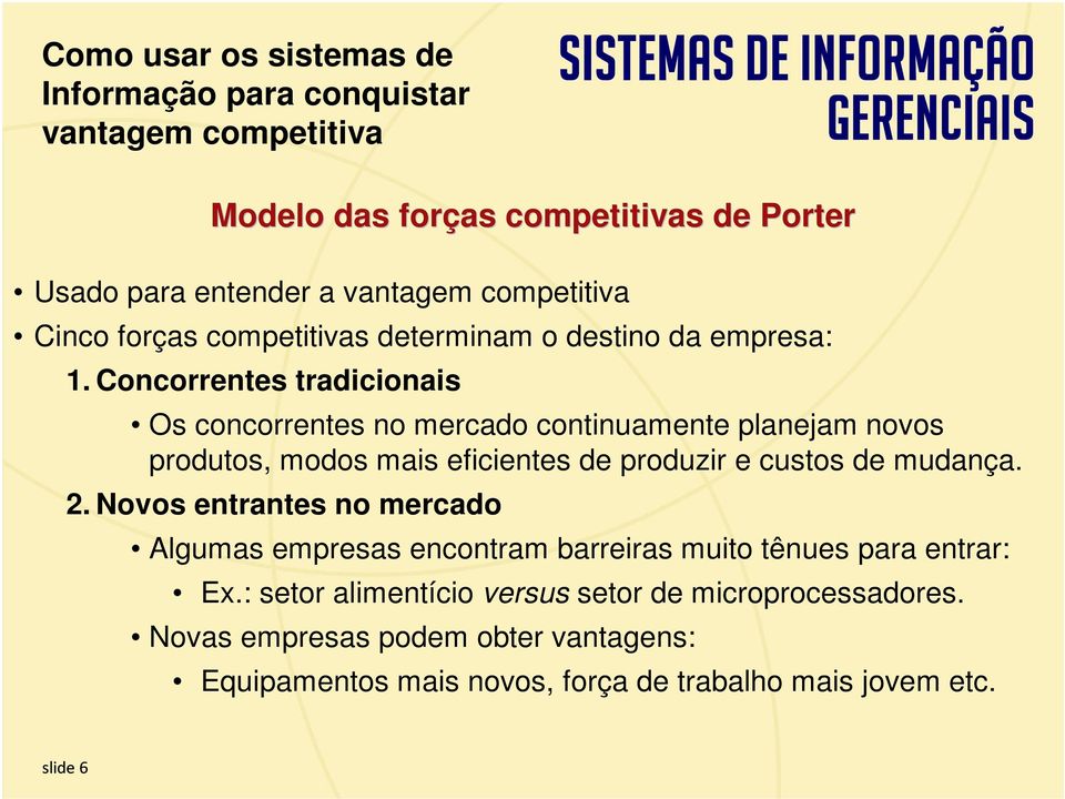 Novos entrantes no mercado Algumas empresas encontram barreiras muito tênues para entrar: Ex.: setor alimentício versus setor de microprocessadores.