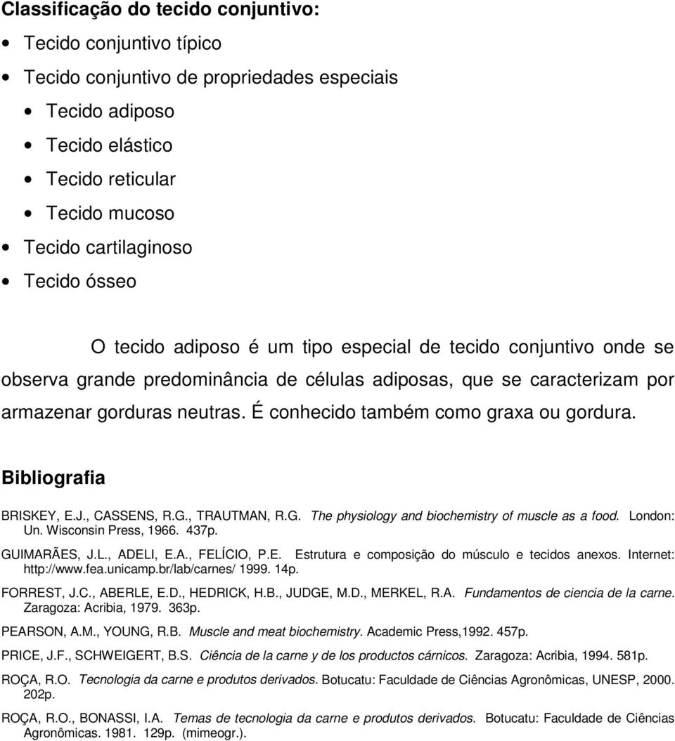 É conhecido também como graxa ou gordura. Bibliografia BRISKEY, E.J., CASSENS, R.G., TRAUTMAN, R.G. The physiology and biochemistry of muscle as a food. London: Un. Wisconsin Press, 1966. 437p.