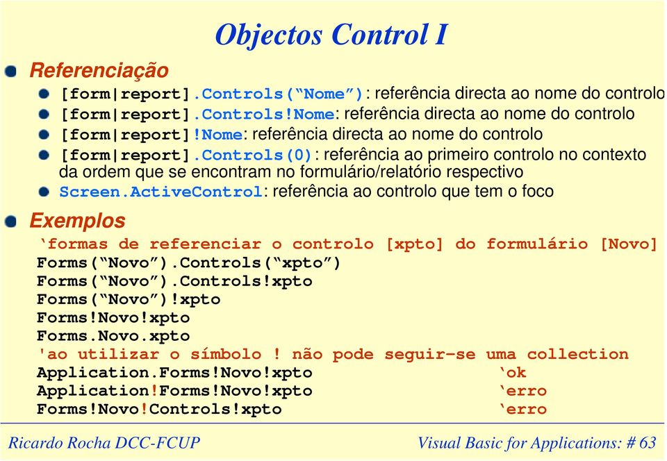 ActiveControl: referência ao controlo que tem o foco Exemplos formas de referenciar o controlo [xpto] do formulário [Novo] Forms( Novo ).Controls( xpto ) Forms( Novo ).Controls!xpto Forms( Novo )!