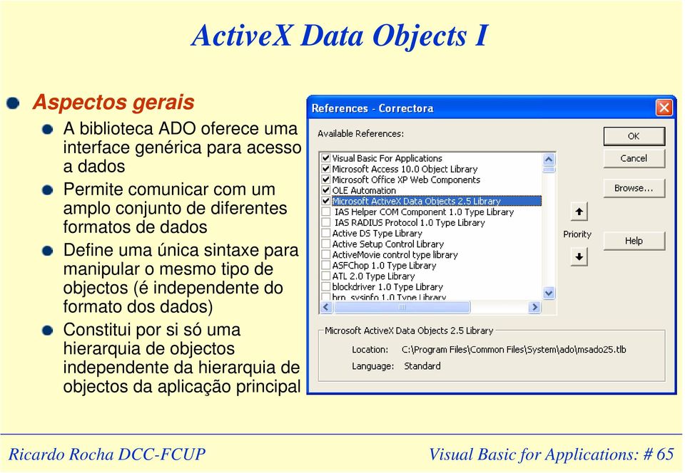 manipular o mesmo tipo de objectos (é independente do formato dos dados) Constitui por si só uma