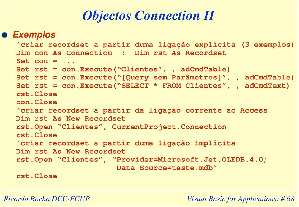 close criar recordset a partir da ligação corrente ao Access Dim rst As New Recordset rst.open Clientes, CurrentProject.Connection rst.