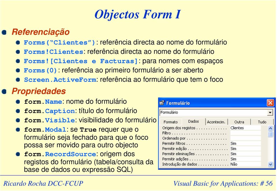 ActiveForm: referência ao formulário que tem o foco Propriedades form.name: nome do formulário form.caption: título do formulário form.