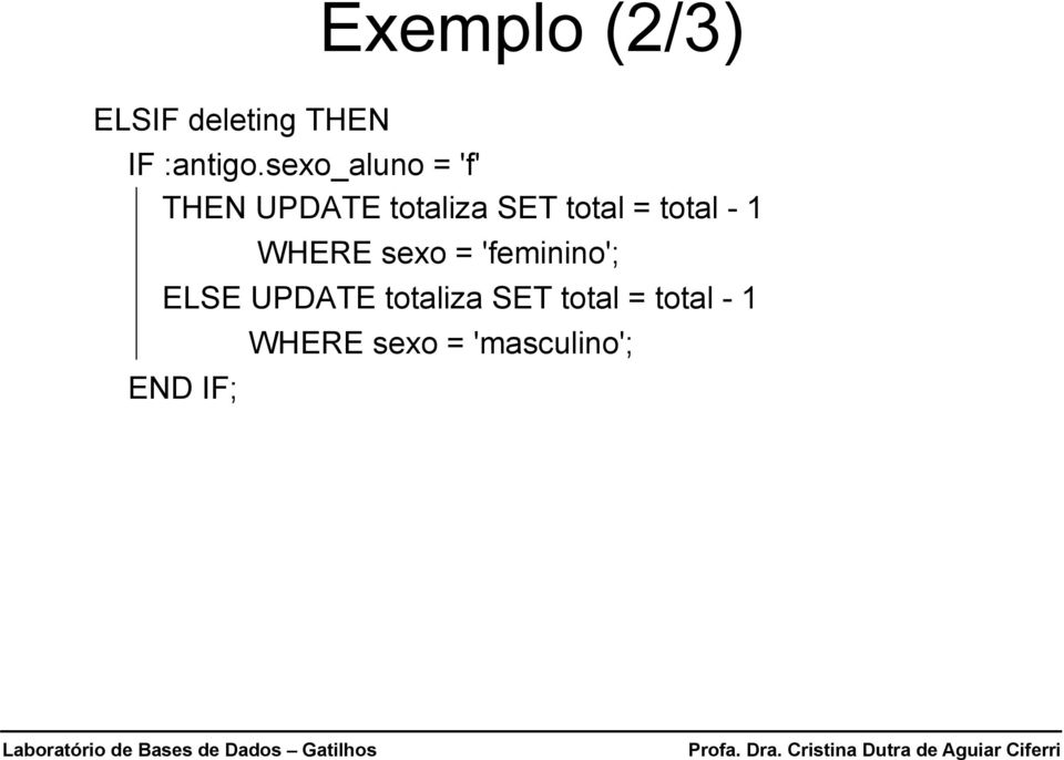 total - 1 WHERE sexo = 'feminino'; ELSE UPDATE