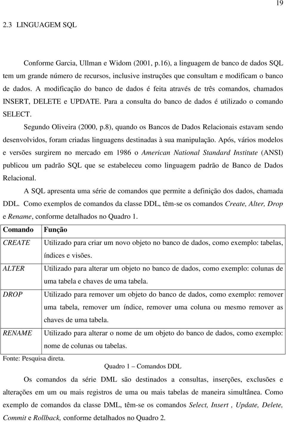 8), quando os Bancos de Dados Relacionais estavam sendo desenvolvidos, foram criadas linguagens destinadas à sua manipulação.