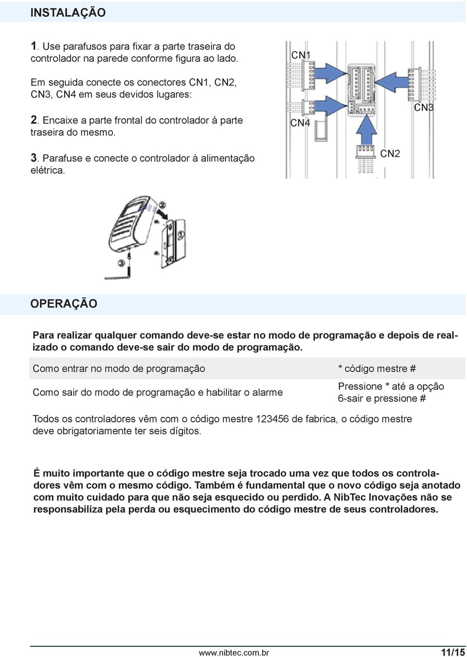 CN2 OPERAÇÃO Para realizar qualquer comando deve-se estar no modo de programação e depois de realizado o comando deve-se sair do modo de programação.