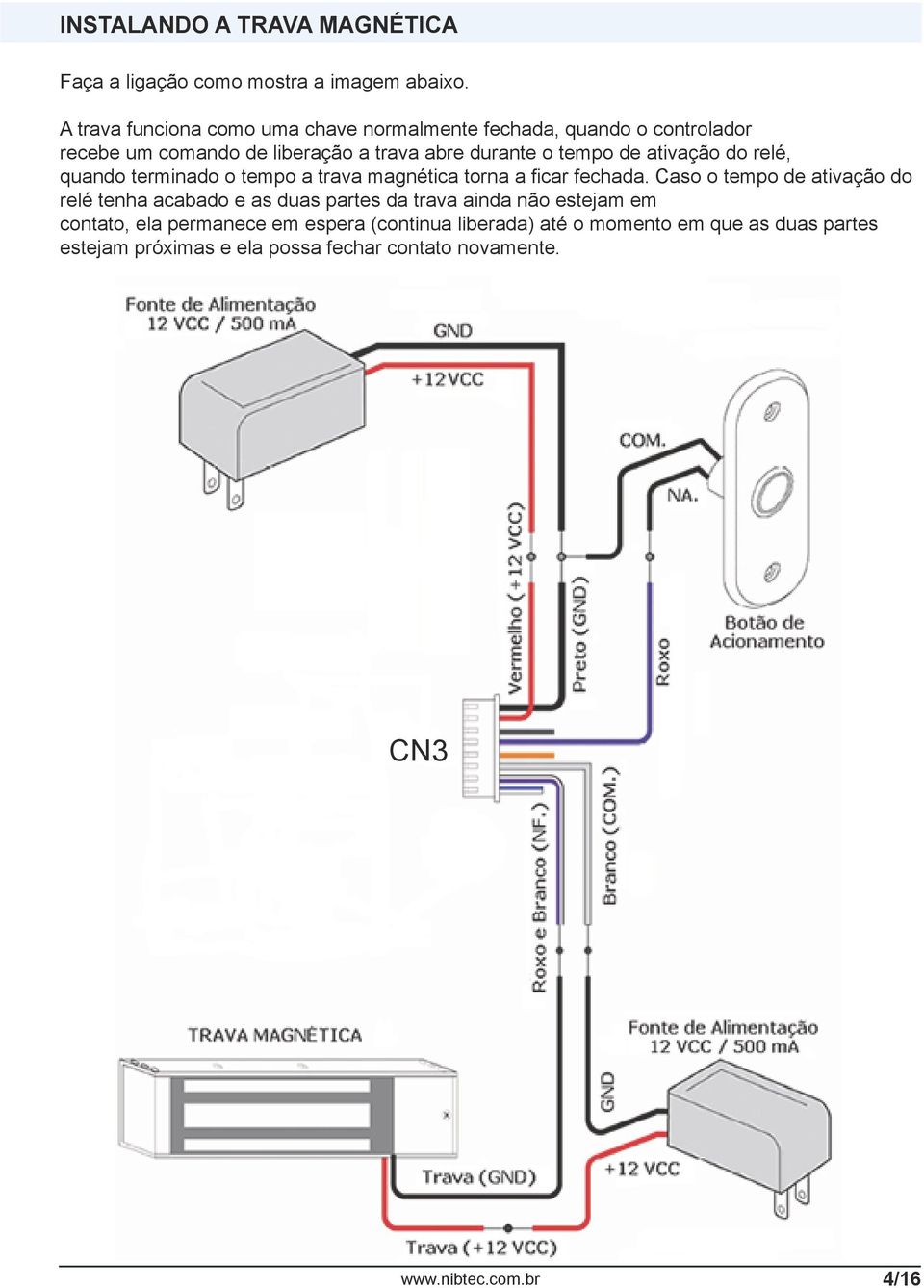 de ativação do relé, quando terminado o tempo a trava magnética torna a ficar fechada.