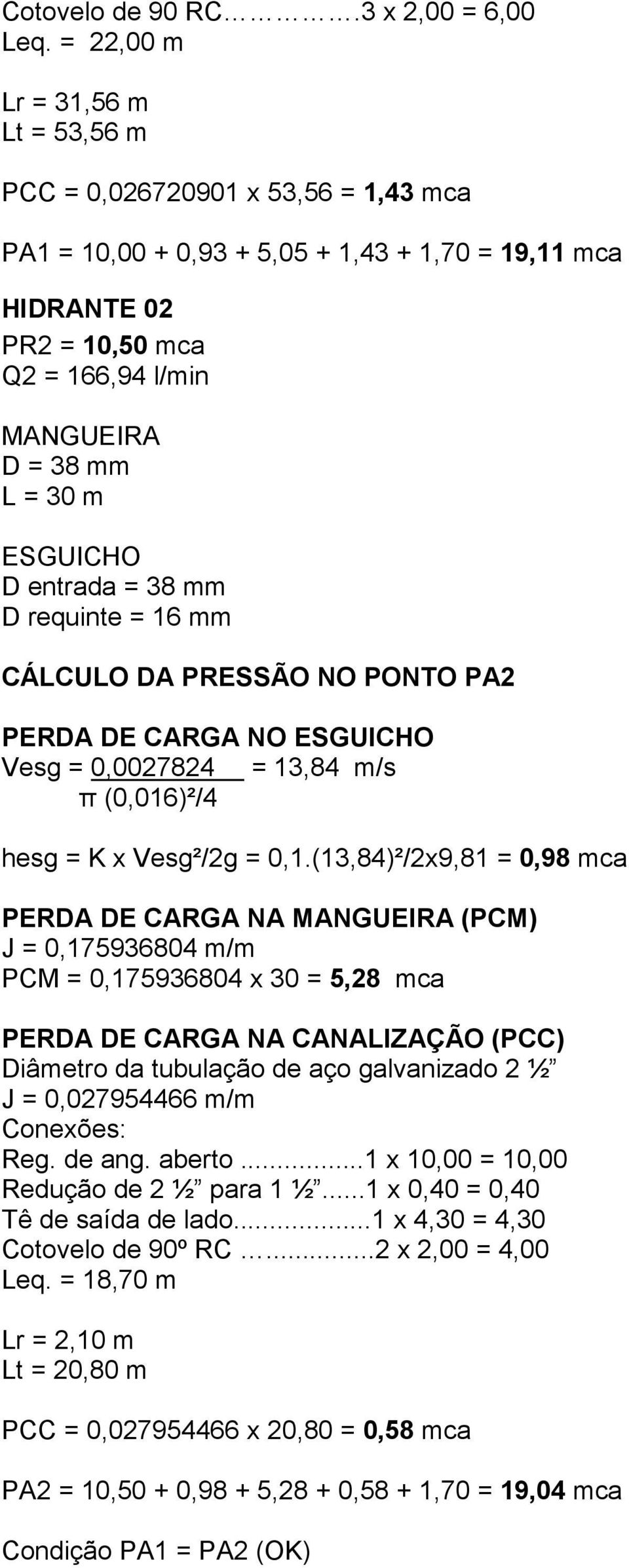 ESGUICHO D entrada = 38 mm D requinte = 16 mm CÁLCULO DA PRESSÃO NO PONTO PA2 PERDA DE CARGA NO ESGUICHO Vesg = 0,0027824 = 13,84 m/s π (0,016)²/4 hesg = K x Vesg²/2g = 0,1.