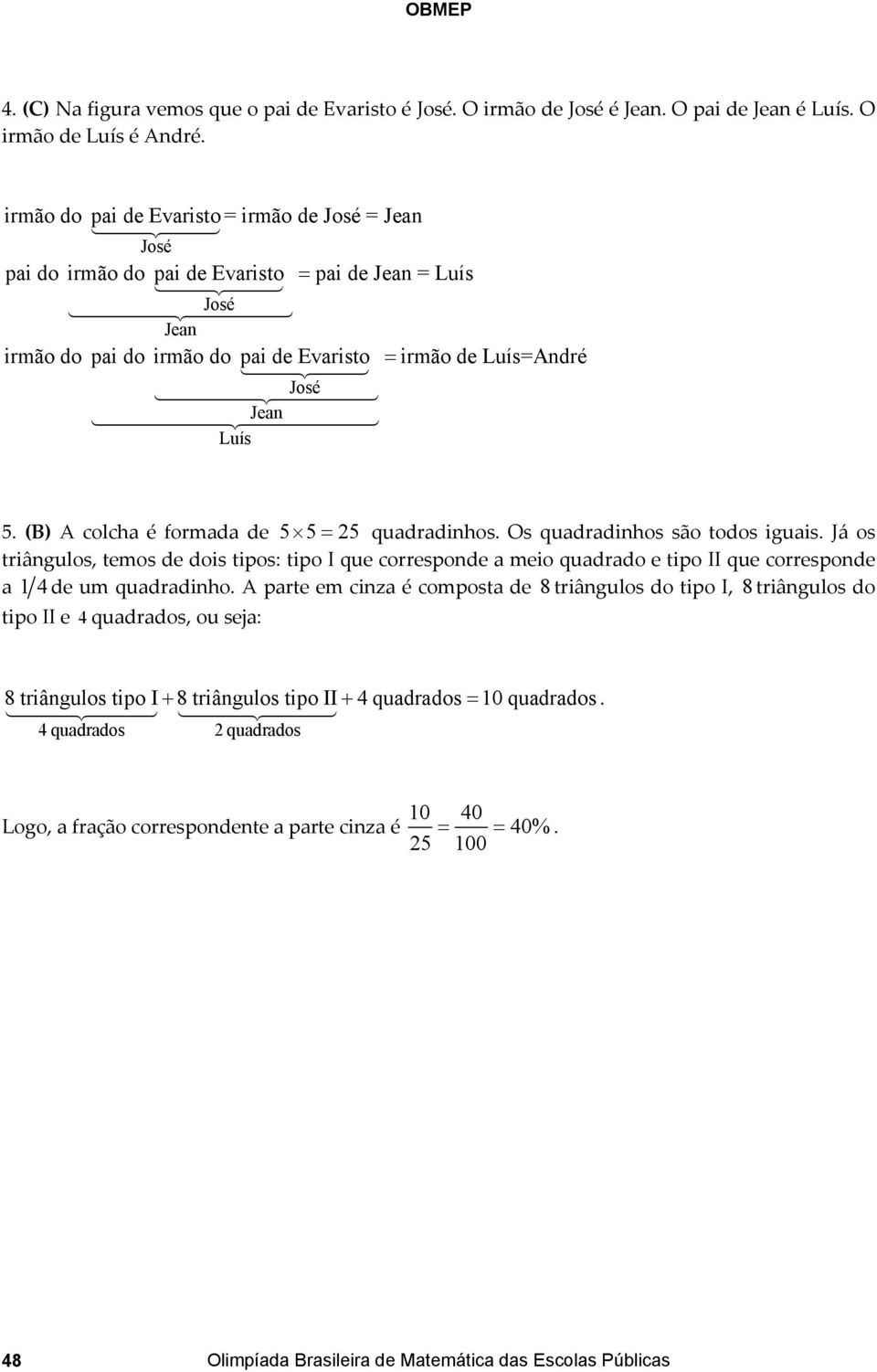 (B) A colcha é formada de 5 5= 5 quadradinhos. Os quadradinhos são todos iguais.