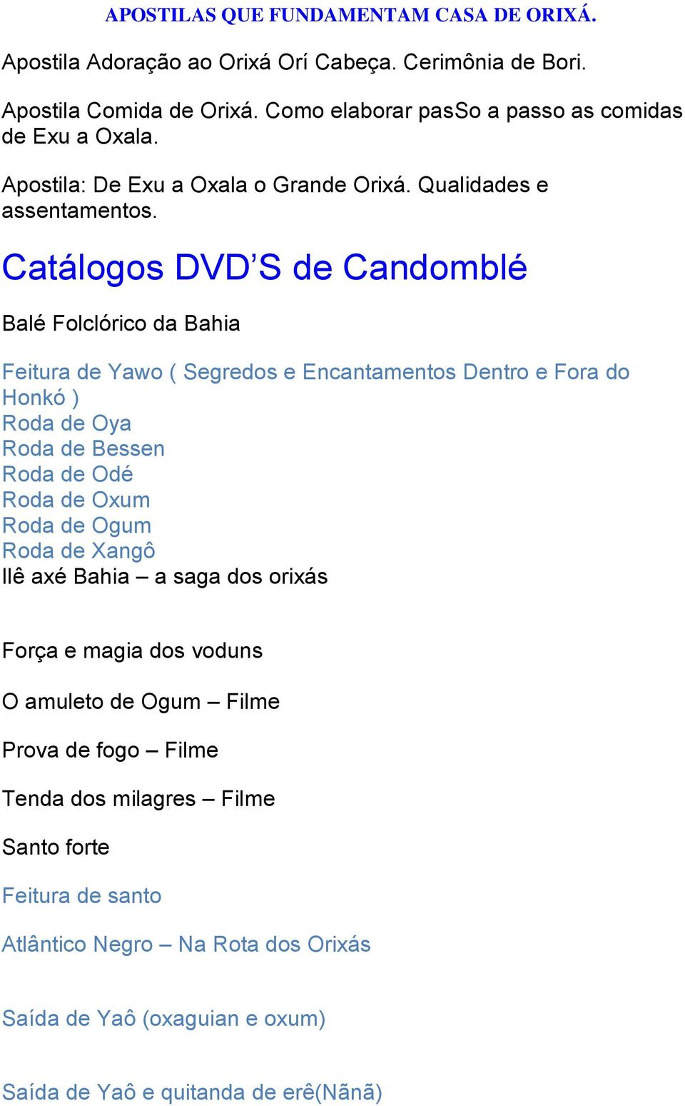 Catálogos DVD S de Candomblé Balé Folclórico da Bahia Feitura de Yawo ( Segredos e Encantamentos Dentro e Fora do Honkó ) Roda de Oya Roda de Bessen Roda de Odé Roda de Oxum