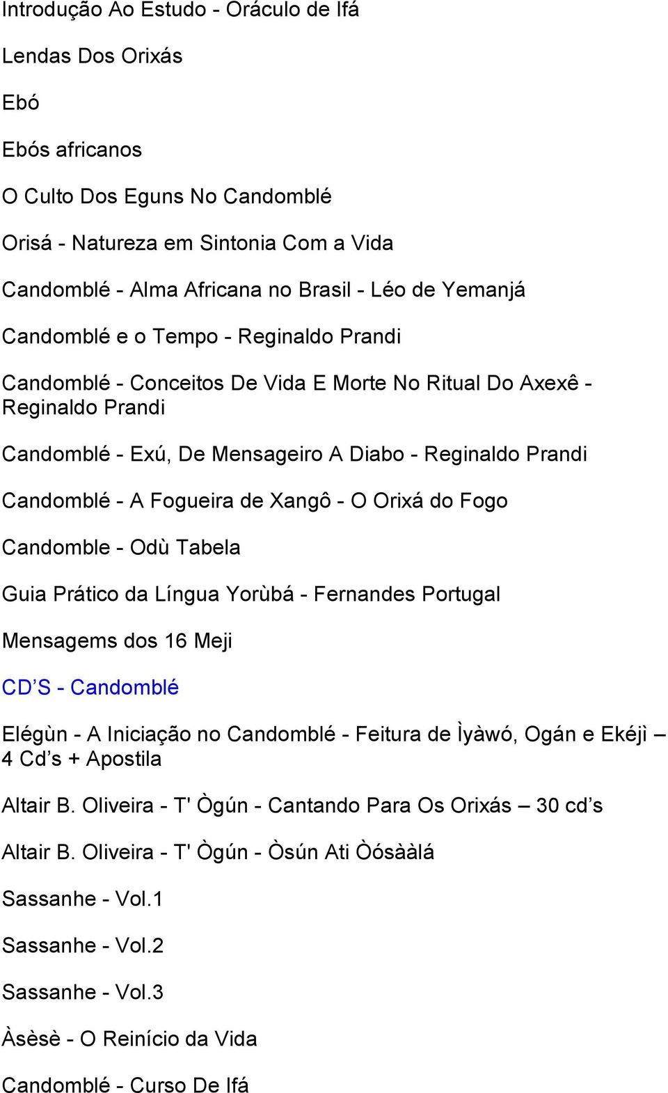 Xangô - O Orixá do Fogo Candomble - Odù Tabela Guia Prático da Língua Yorùbá - Fernandes Portugal Mensagems dos 16 Meji CD S - Candomblé Elégùn - A Iniciação no Candomblé - Feitura de Ìyàwó, Ogán e