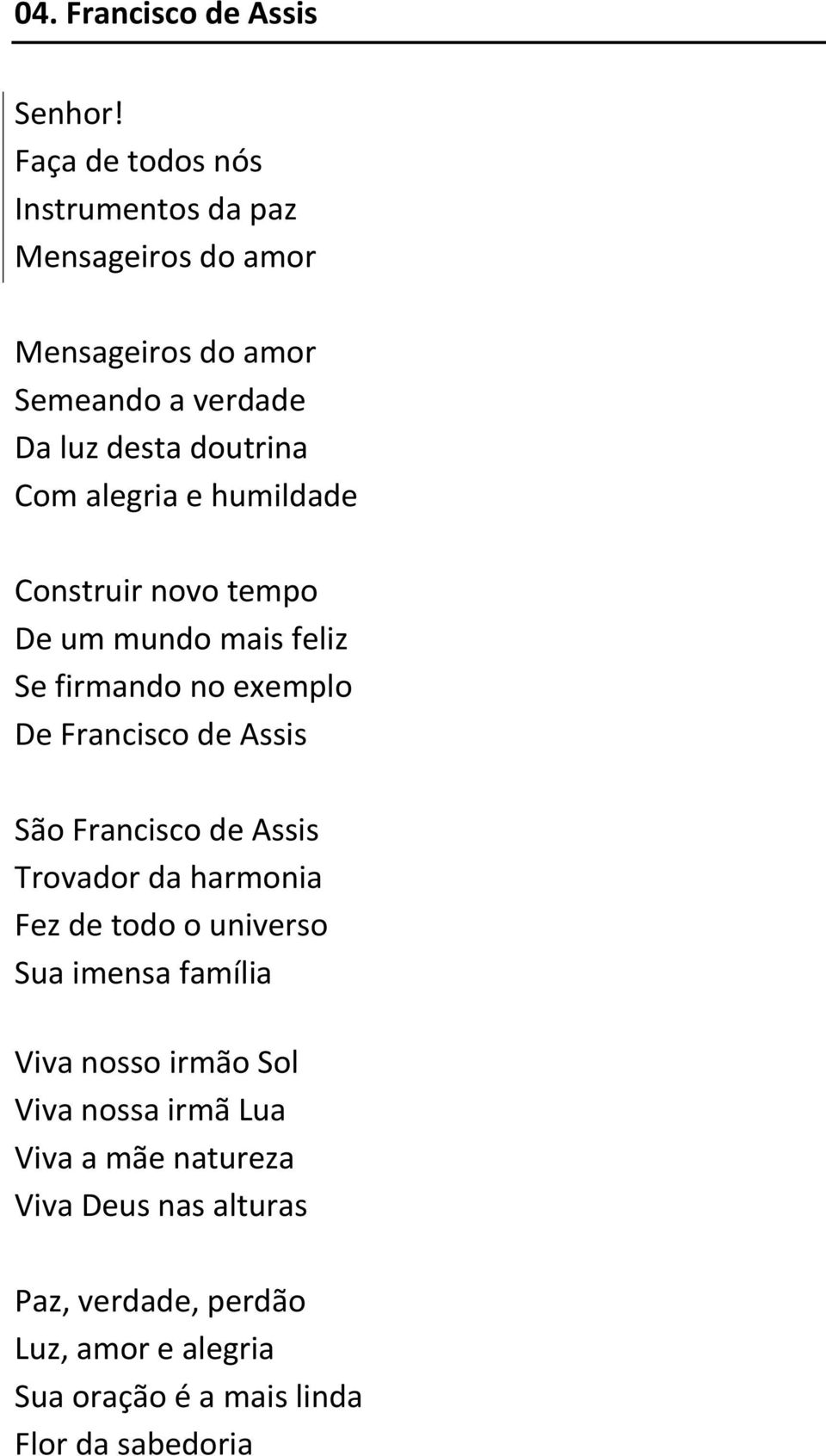 alegria e humildade Construir novo tempo De um mundo mais feliz Se firmando no exemplo De Francisco de Assis São Francisco de