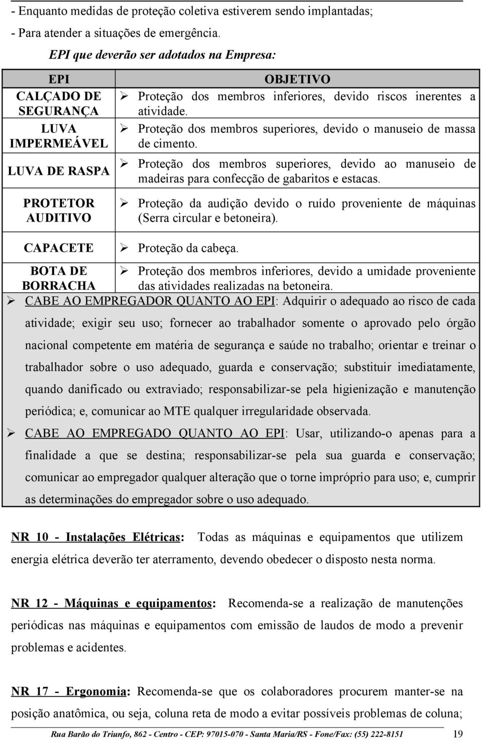 Proteção dos membros superiores, devido o manuseio de massa de cimento. Proteção dos membros superiores, devido ao manuseio de madeiras para confecção de gabaritos e estacas.