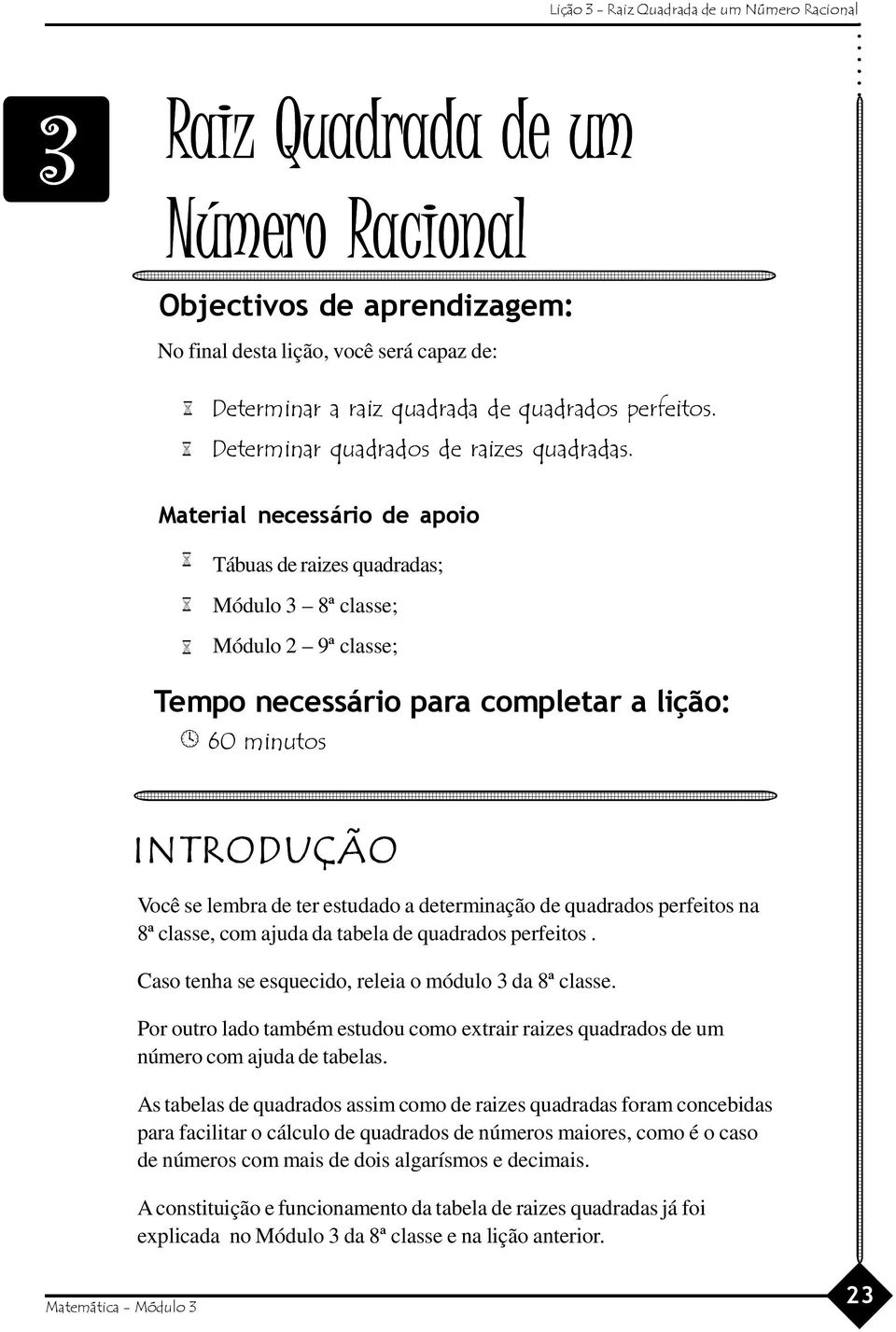 determinação de quadrados perfeitos na 8ª classe, com ajuda da tabela de quadrados perfeitos. Caso tenha se esquecido, releia o módulo 3 da 8ª classe.