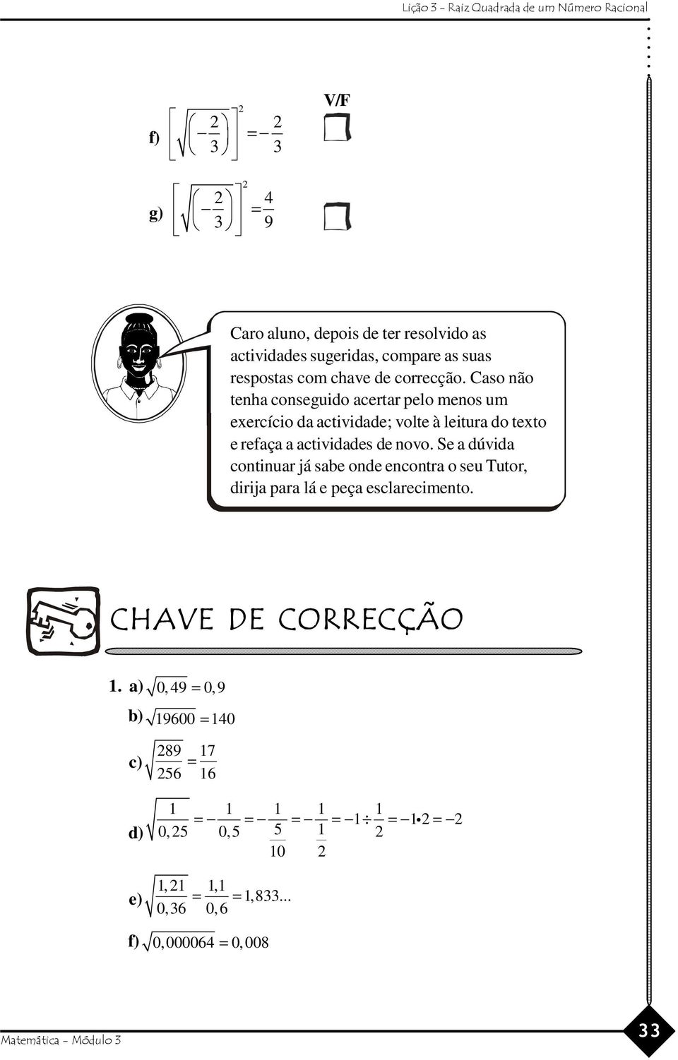 Caso não tenha conseguido acertar pelo menos um exercício da actividade; volte à leitura do texto e refaça a actividades de novo.